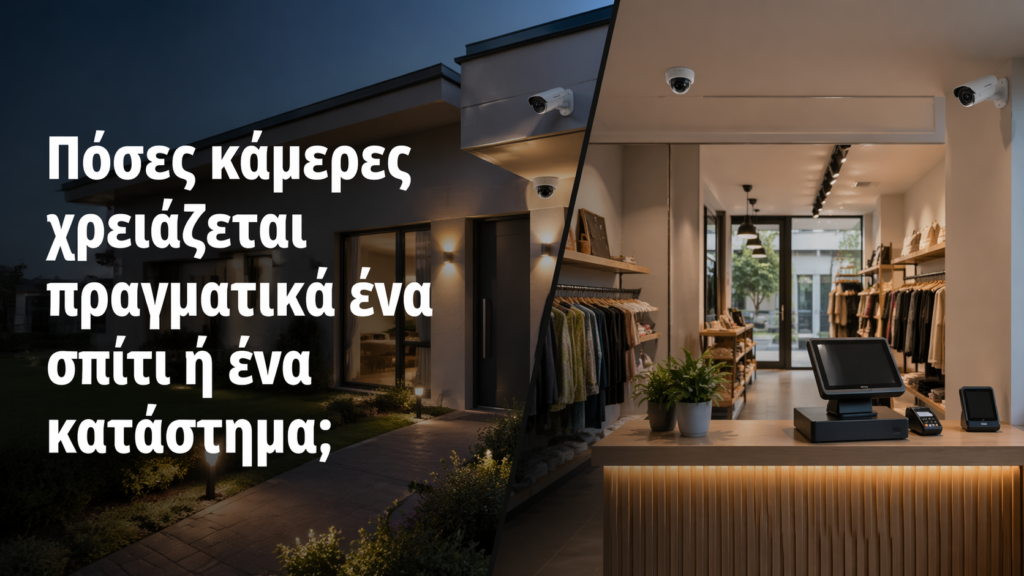 Πόσες κάμερες χρειάζεται πραγματικά ένα σπίτι ή ένα κατάστημα;
